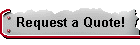Request a Quote!